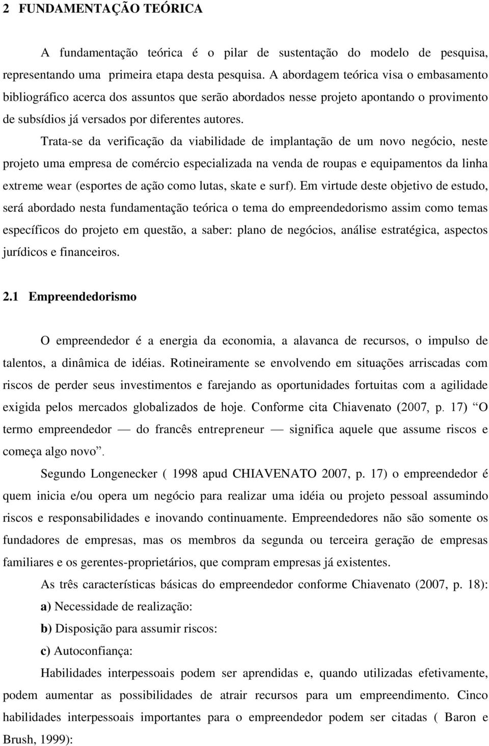 Trata-se da verificação da viabilidade de implantação de um novo negócio, neste projeto uma empresa de comércio especializada na venda de roupas e equipamentos da linha extreme wear (esportes de ação