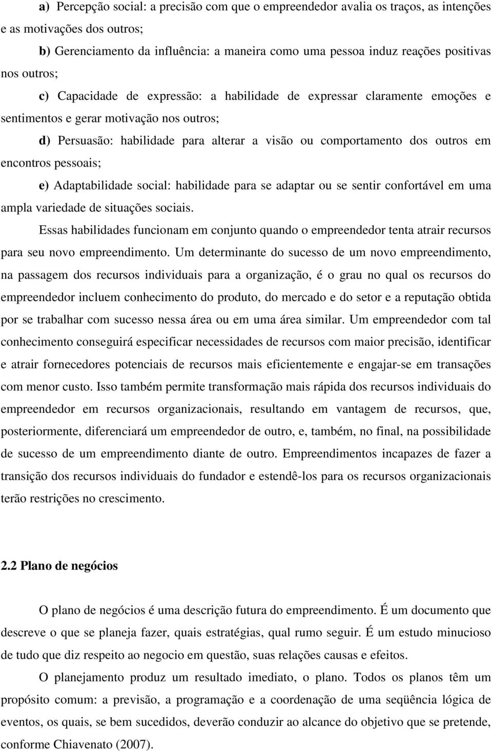 em encontros pessoais; e) Adaptabilidade social: habilidade para se adaptar ou se sentir confortável em uma ampla variedade de situações sociais.