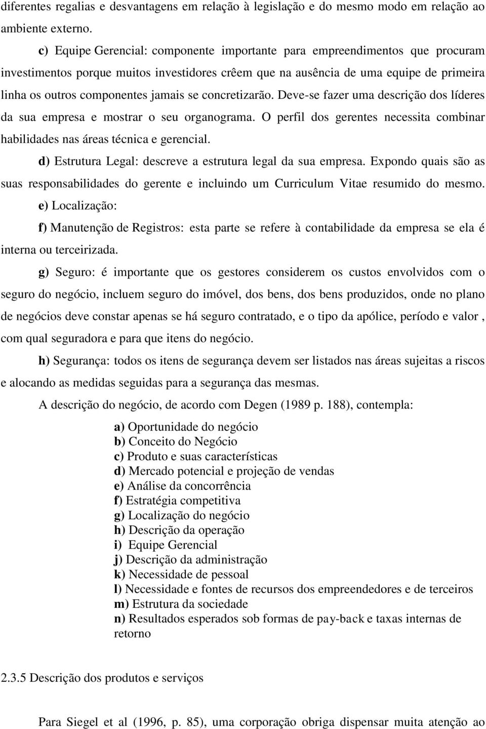 jamais se concretizarão. Deve-se fazer uma descrição dos líderes da sua empresa e mostrar o seu organograma. O perfil dos gerentes necessita combinar habilidades nas áreas técnica e gerencial.