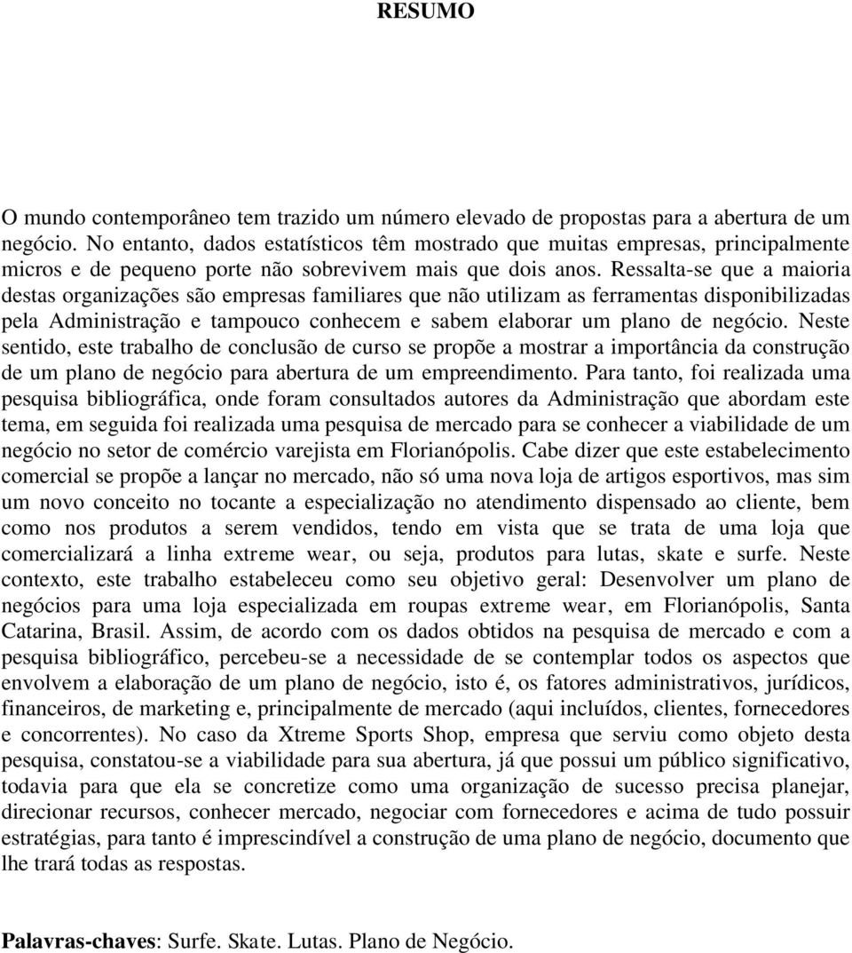 Ressalta-se que a maioria destas organizações são empresas familiares que não utilizam as ferramentas disponibilizadas pela Administração e tampouco conhecem e sabem elaborar um plano de negócio.