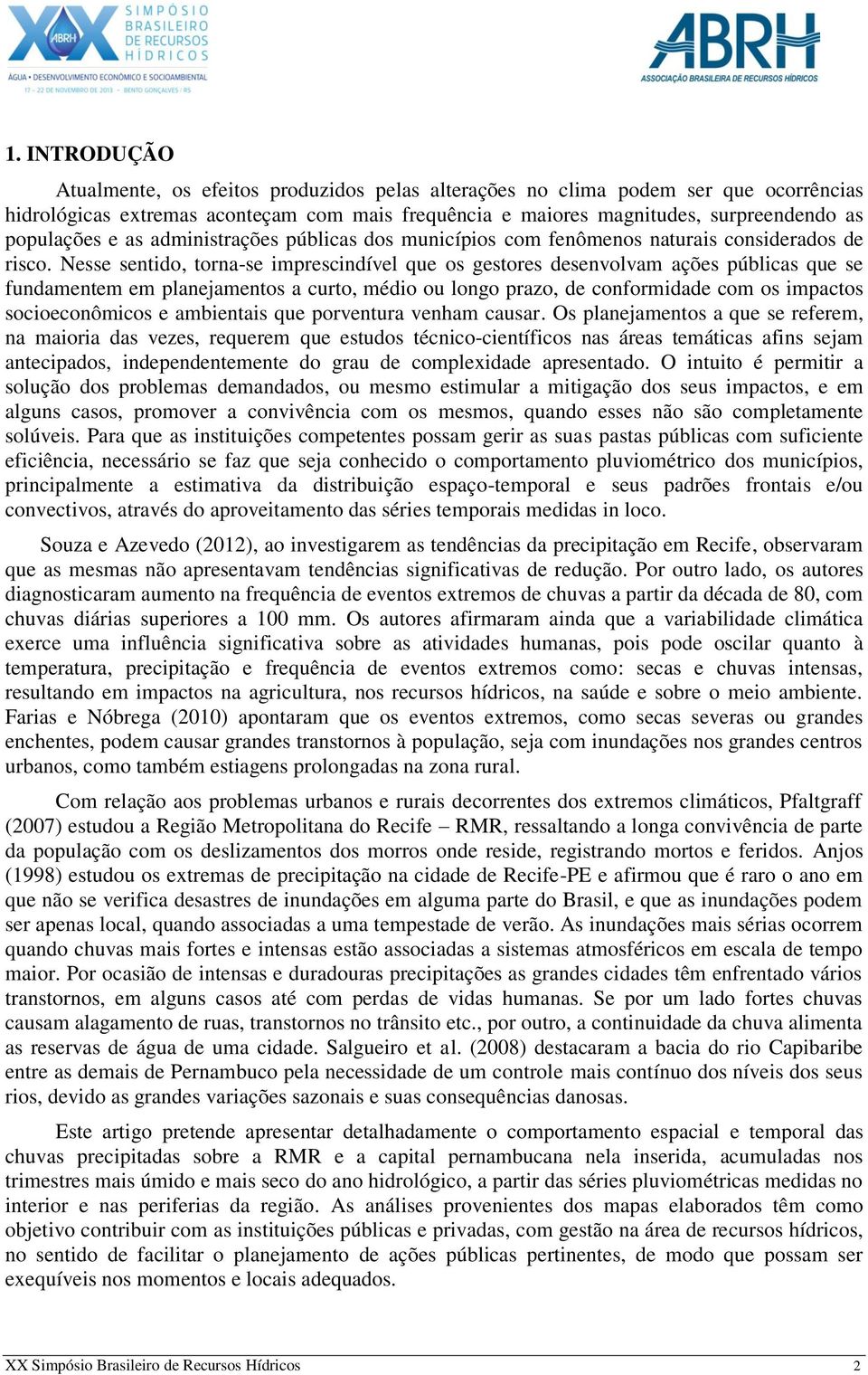 Nesse sentido, torna-se imprescindível que os gestores desenvolvam ações públicas que se fundamentem em planejamentos a curto, médio ou longo prazo, de conformidade com os impactos socioeconômicos e