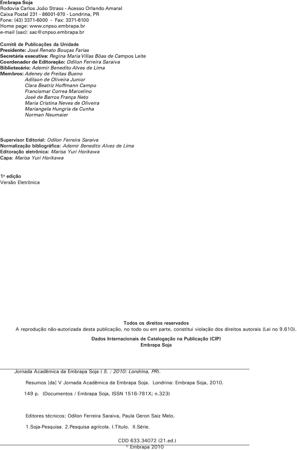 br Comitê de Publicações da Unidade Presidente: José Renato Bouças Farias Secretária executiva: Regina Maria Villas Bôas de Campos Leite Coordenador de Editoração: Odilon Ferreira Saraiva