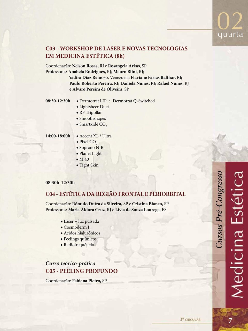 Q-Switched Lightsheer Duet RF Tripollar Smoothshapes Smartxide CO 2 Accent XL / Ultra Pixel CO 2 Soprano NIR Planet Light M 40 Tight Skin 08:30h-12:30h C04 - ESTÉTICA DA REGIÃO FRONTAL E PERIORBITAL