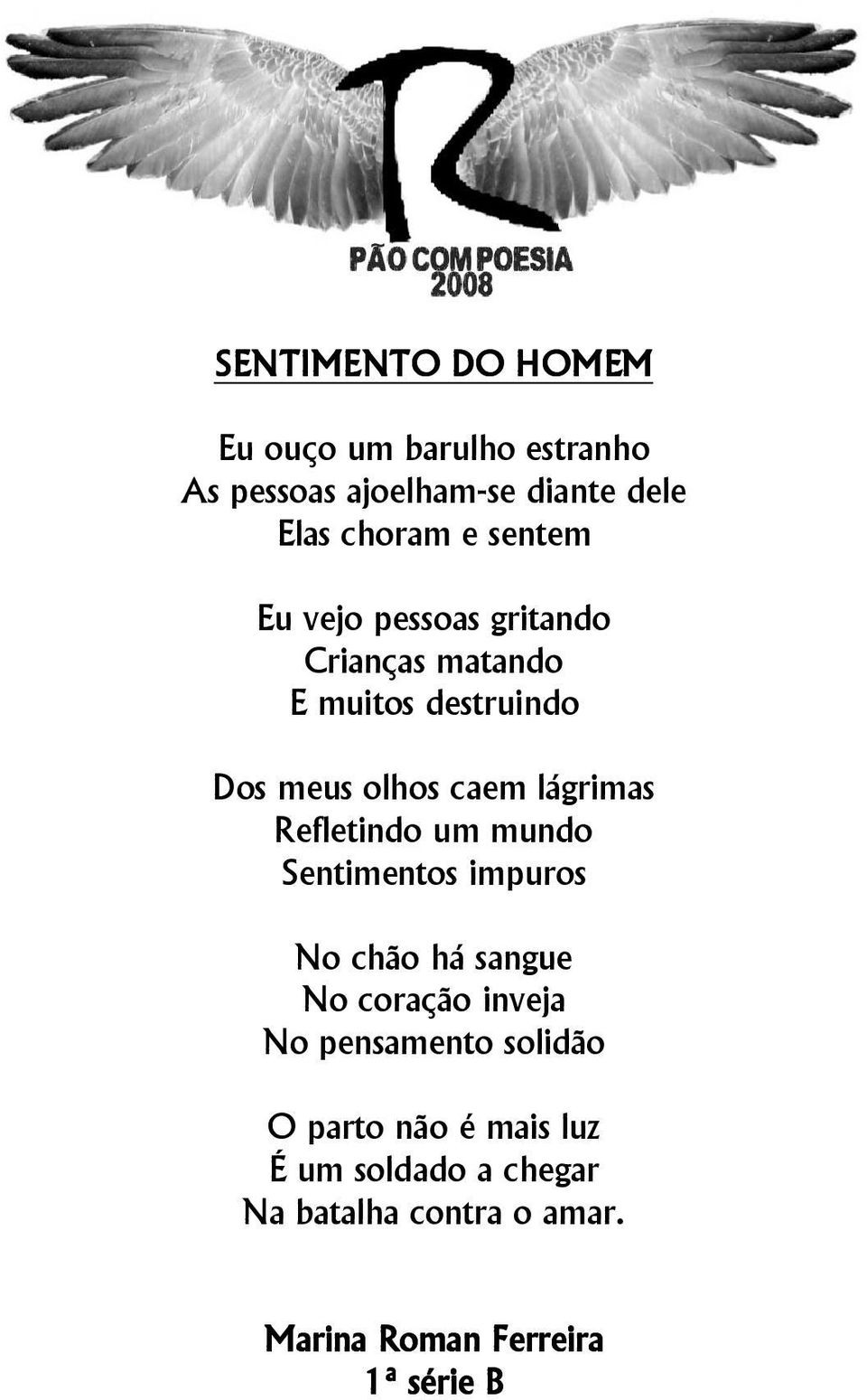 lágrimas Refletindo um mundo Sentimentos impuros No chão há sangue No coração inveja No