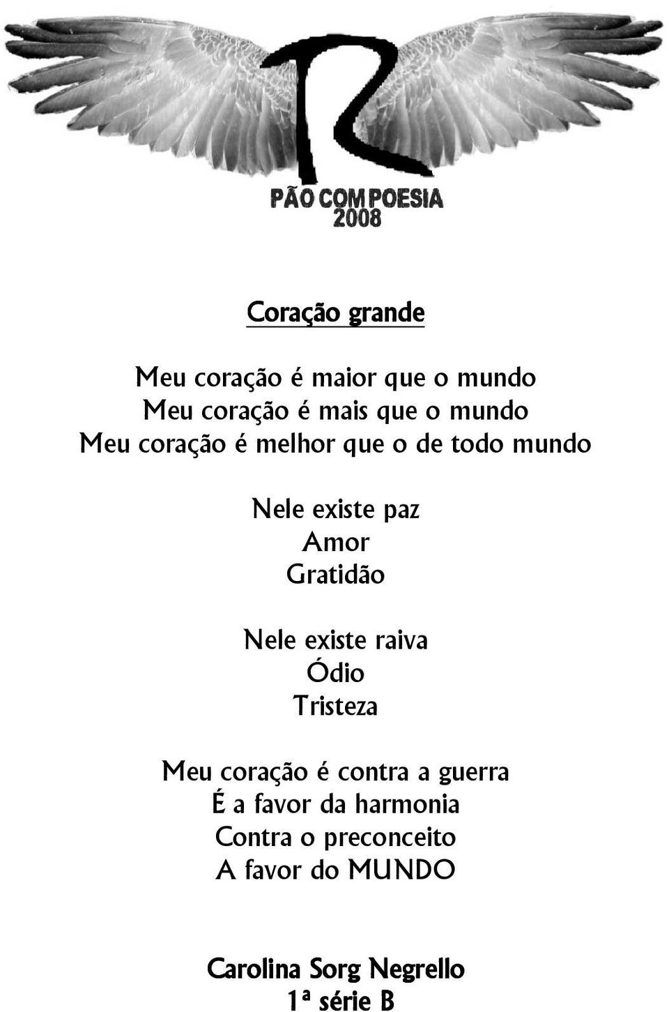 Gratidão Nele existe raiva Ódio Tristeza Meu coração é contra a guerra É