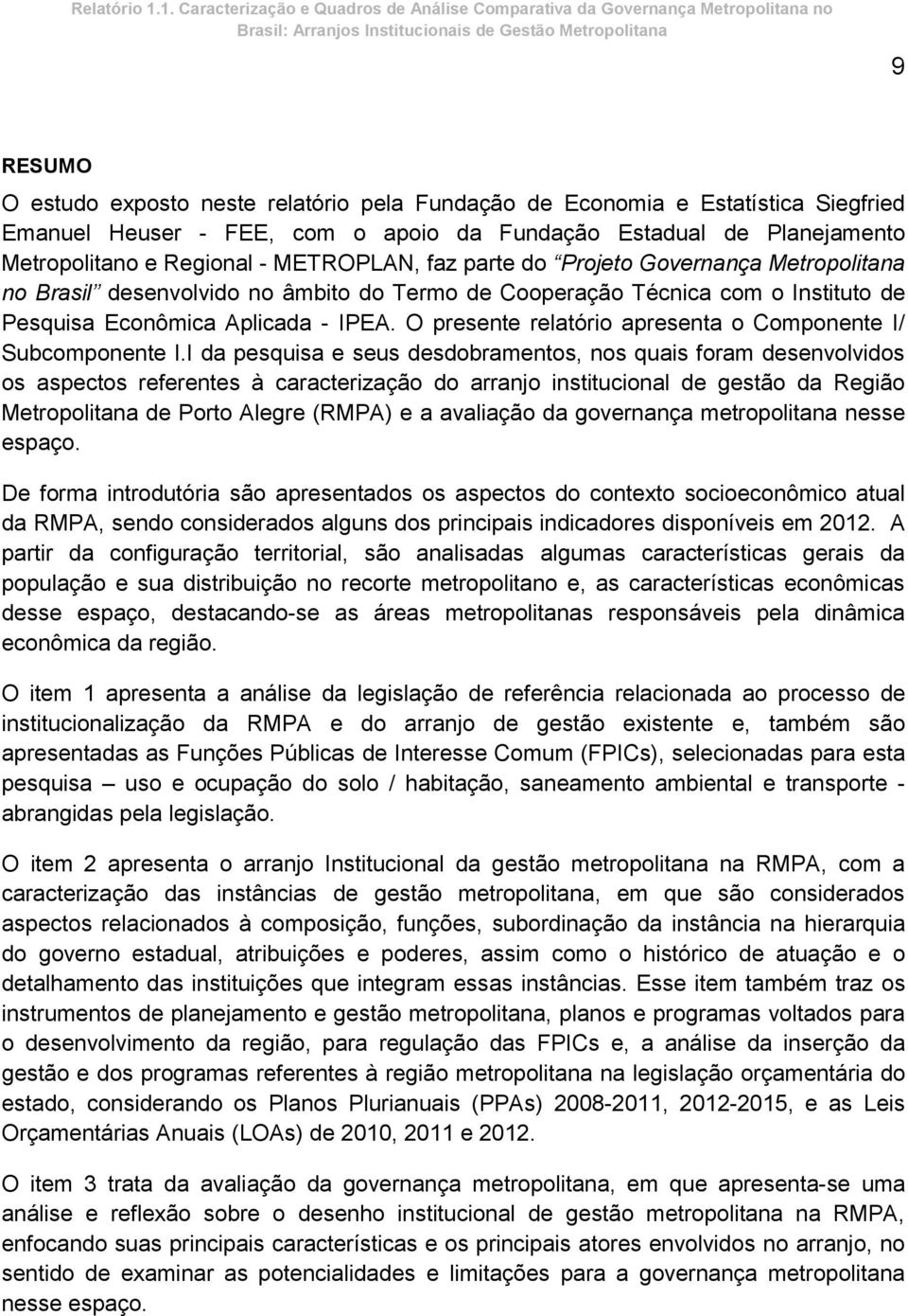 O presente relatório apresenta o Componente I/ Subcomponente I.