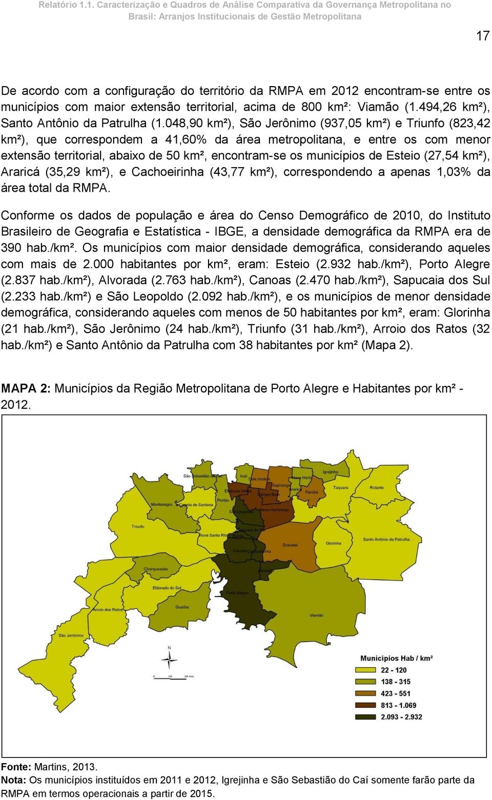 de Esteio (27,54 km²), Araricá (35,29 km²), e Cachoeirinha (43,77 km²), correspondendo a apenas 1,03% da área total da RMPA.