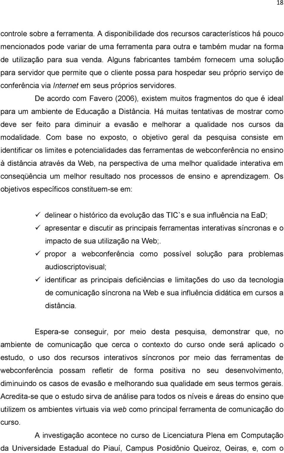 De acordo com Favero (2006), existem muitos fragmentos do que é ideal para um ambiente de Educação a Distância.