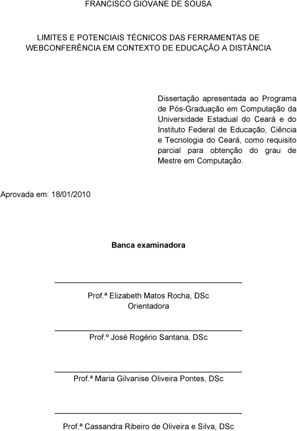 Tecnologia do Ceará, como requisito parcial para obtenção do grau de Mestre em Computação. Aprovada em: 18/01/2010 Banca examinadora Prof.