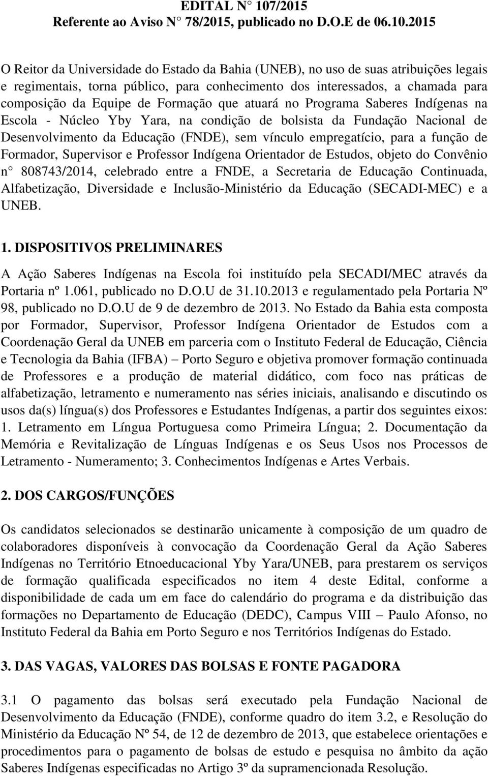 25 O Reitor da Universida do Estado da Bahia (UNEB), no uso suas atribuições legais e regimentais, torna público, para conhecimento dos interessados, a chamada para composição da Equipe Formação que