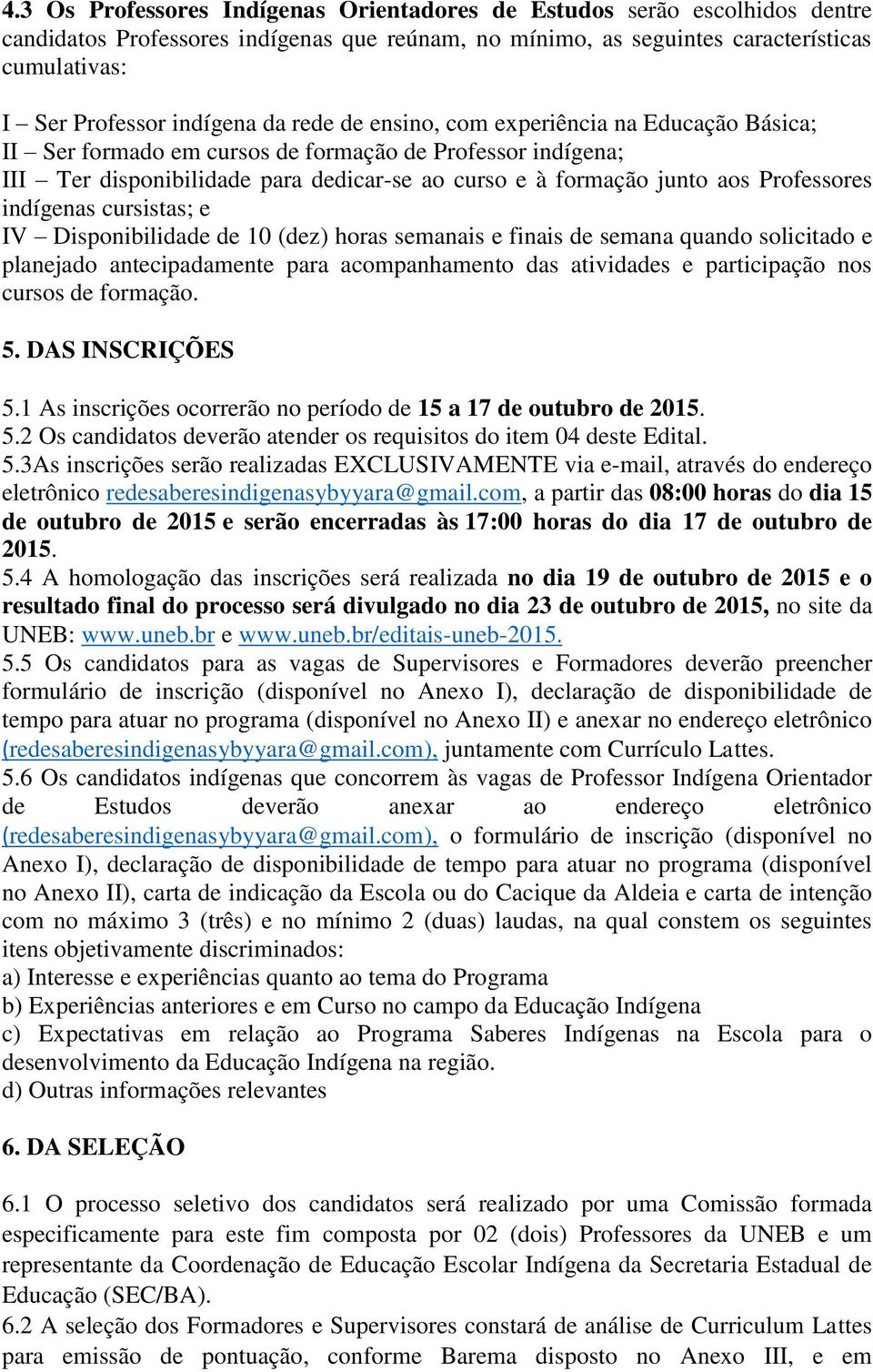 cursistas; e IV Disponibilida 10 (z) horas semanais e finais semana quando solicitado e planejado antecipadamente para acompanhamento das atividas e participação nos cursos formação. 5.