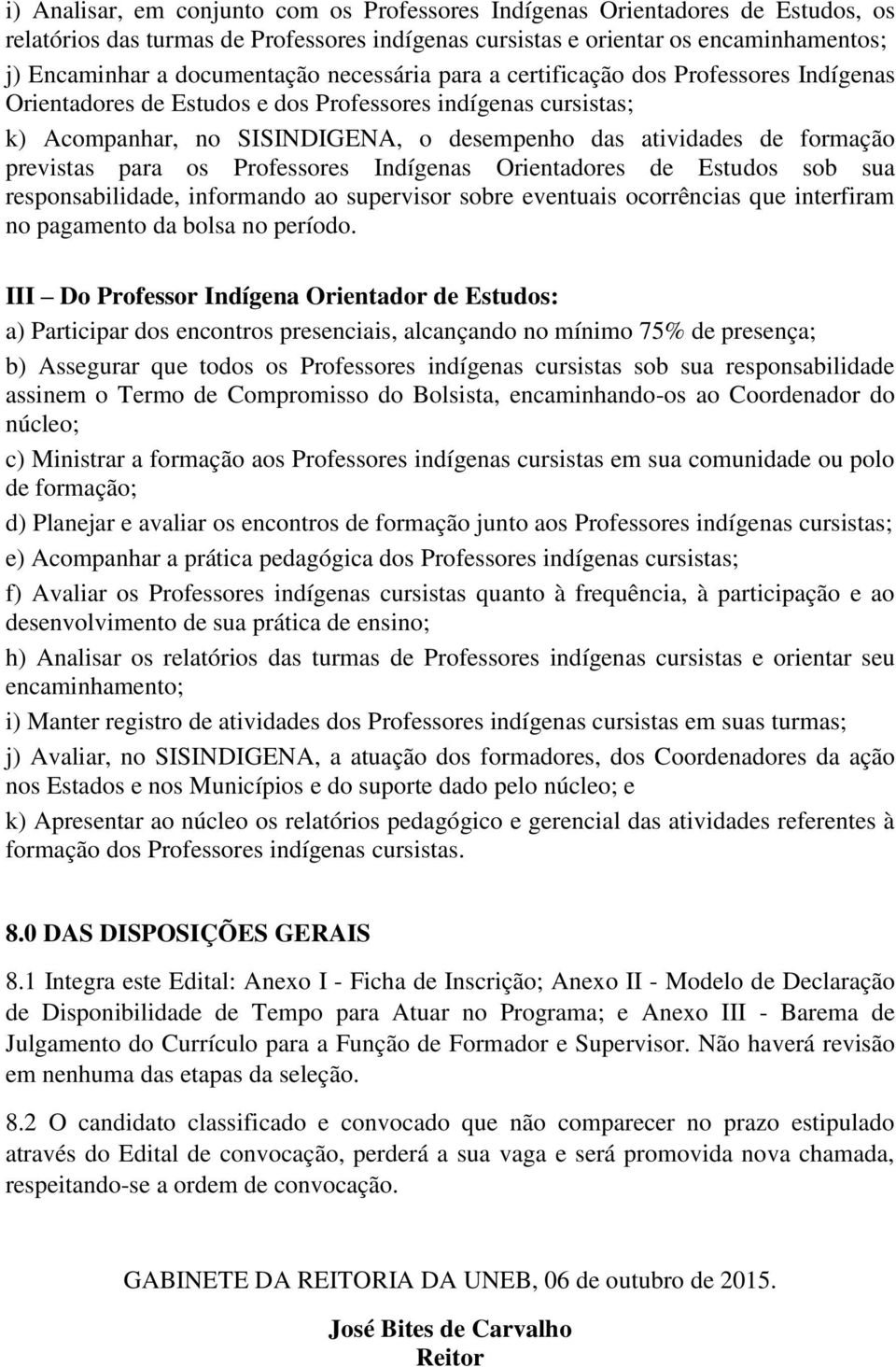 Professores Indígenas Orientadores Estudos sob sua responsabilida, informando ao supervisor sobre eventuais ocorrências que interfiram no pagamento da bolsa no período.