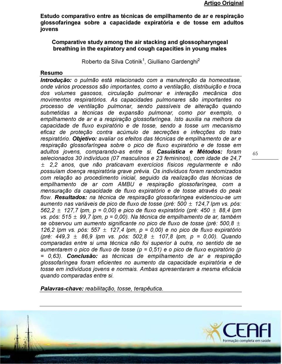 manutenção da homeostase, onde vários processos são importantes, como a ventilação, distribuição e troca dos volumes gasosos, circulação pulmonar e interação mecânica dos movimentos respiratórios.