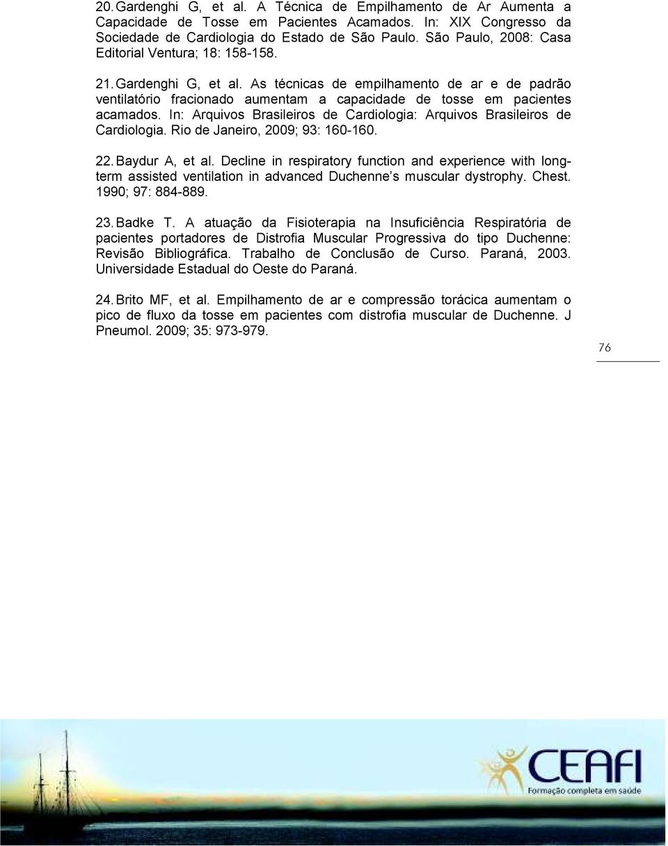 As técnicas de empilhamento de ar e de padrão ventilatório fracionado aumentam a capacidade de tosse em pacientes acamados.