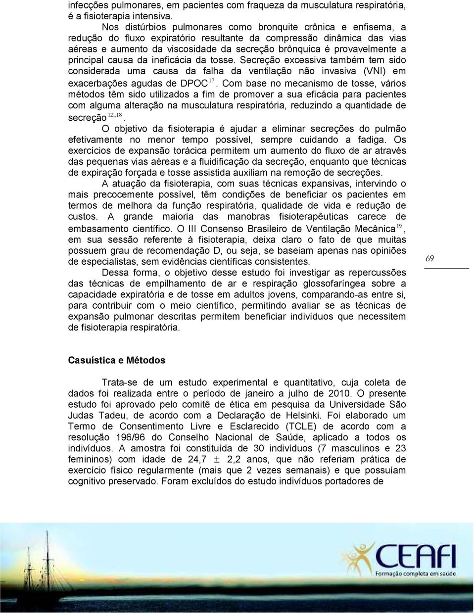 provavelmente a principal causa da ineficácia da tosse. Secreção excessiva também tem sido considerada uma causa da falha da ventilação não invasiva (VNI) em exacerbações agudas de DPOC 17.