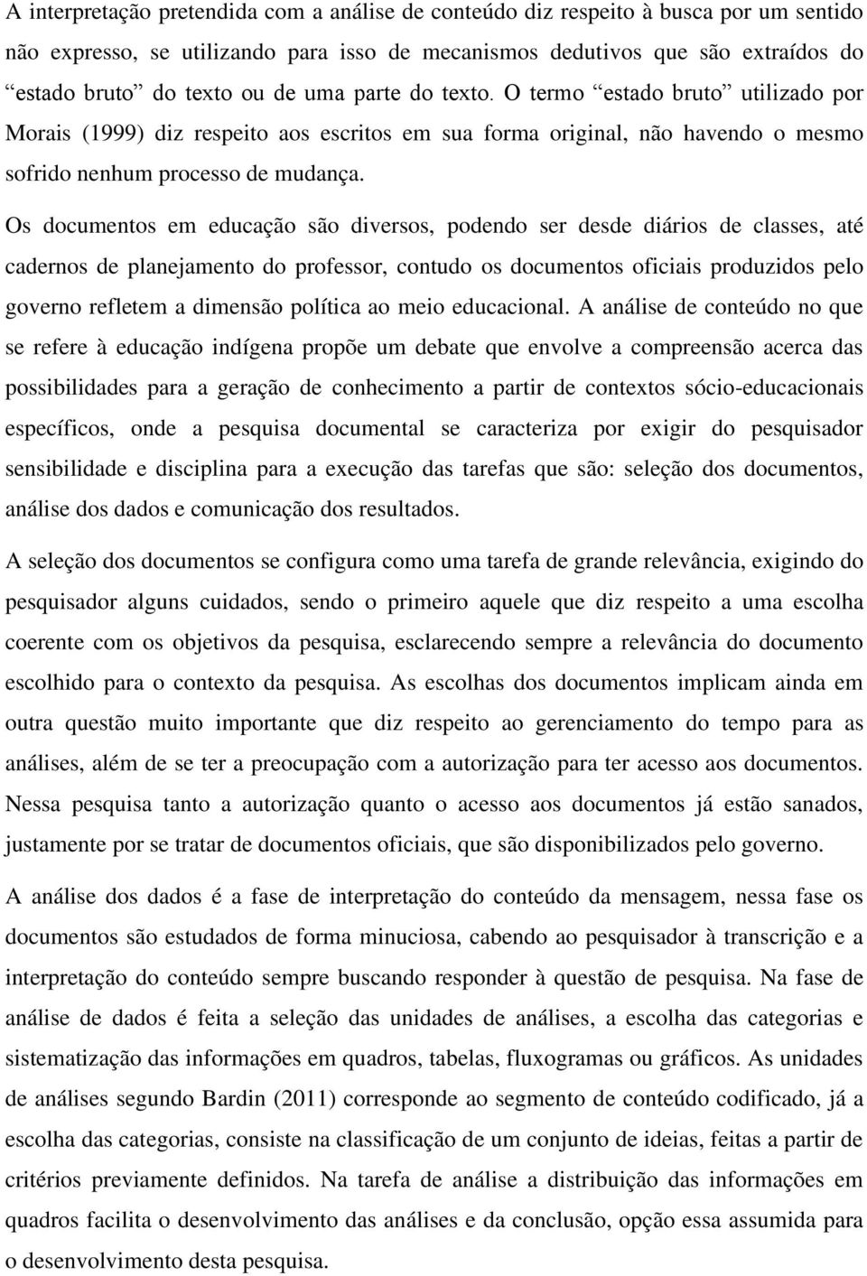 Os documentos em educação são diversos, podendo ser desde diários de classes, até cadernos de planejamento do professor, contudo os documentos oficiais produzidos pelo governo refletem a dimensão