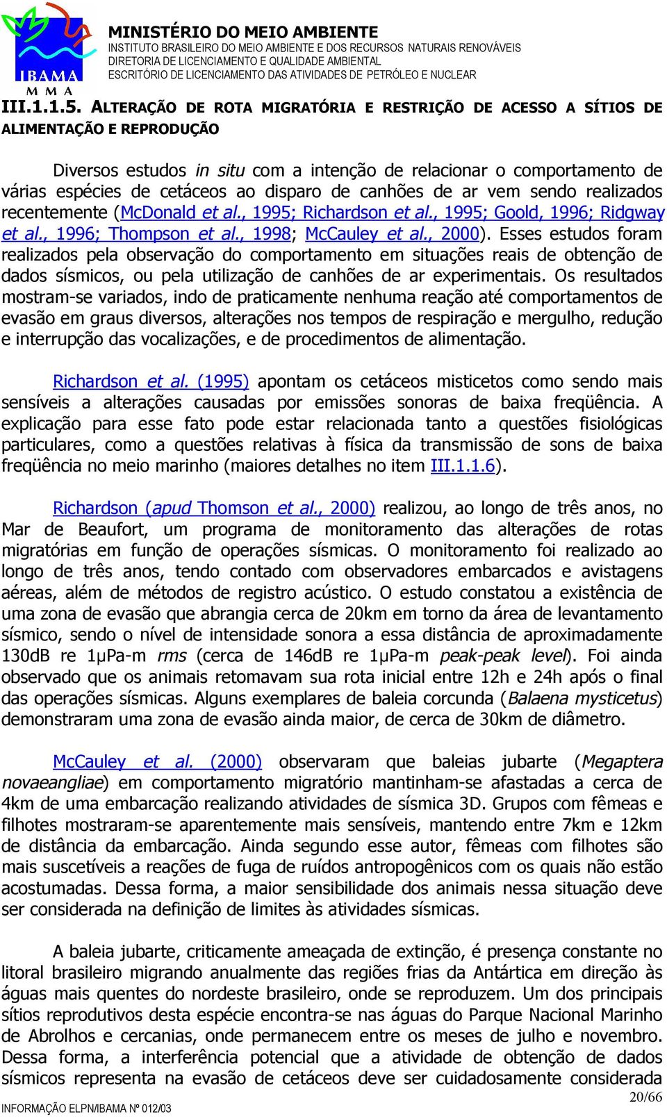 de canhões de ar vem sendo realizados recentemente (McDonald et al., 1995; Richardson et al., 1995; Goold, 1996; Ridgway et al., 1996; Thompson et al., 1998; McCauley et al., 2000).