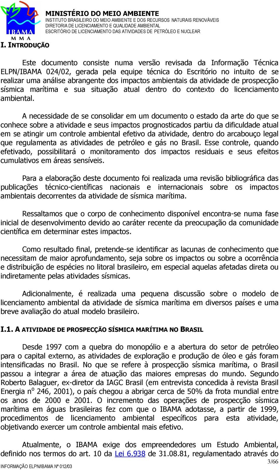 A necessidade de se consolidar em um documento o estado da arte do que se conhece sobre a atividade e seus impactos prognosticados partiu da dificuldade atual em se atingir um controle ambiental