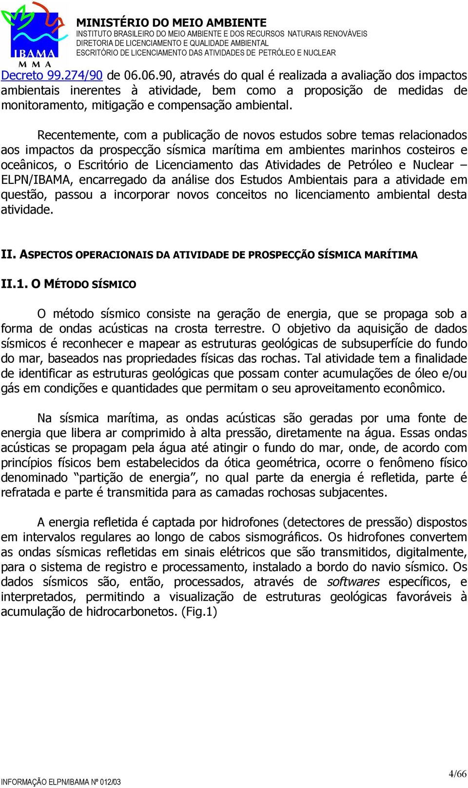 Atividades de Petróleo e Nuclear ELPN/IBAMA, encarregado da análise dos Estudos Ambientais para a atividade em questão, passou a incorporar novos conceitos no licenciamento ambiental desta atividade.