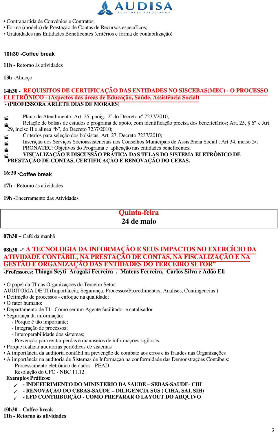 MORAES) Plano de Atendimento: Art. 25, parág. 2º do Decreto nº 7237/2010; Relação de bolsas de estudos e programa de apoio, com identificação precisa dos beneficiários; Art. 25, 6º e Art.