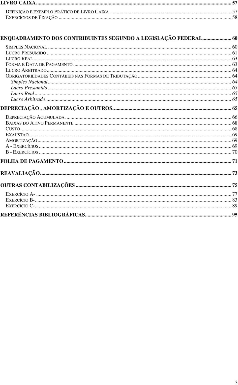 .. 64 Lucro Presumido... 65 Lucro Real... 65 Lucro Arbitrado... 65 DEPRECIAÇÃO, AMORTIZAÇÃO E OUTROS... 65 DEPRECIAÇÃO ACUMULADA... 66 BAIXAS DO ATIVO PERMANENTE... 68 CUSTO... 68 EXAUSTÃO.