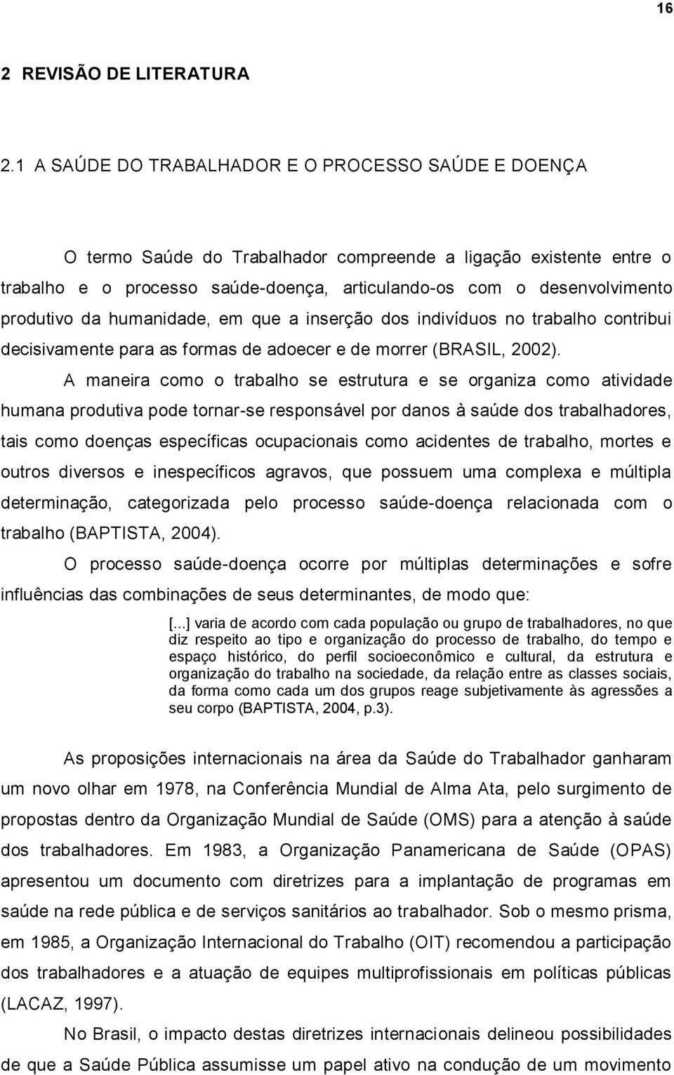 produtivo da humanidade, em que a inserção dos indivíduos no trabalho contribui decisivamente para as formas de adoecer e de morrer (BRASIL, 2002).