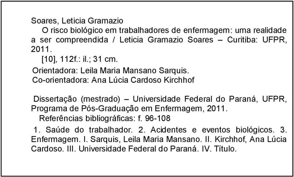 Co-orientadora: Ana Lúcia Cardoso Kirchhof Dissertação (mestrado) Universidade Federal do Paraná, UFPR, Programa de Pós-Graduação em Enfermagem, 2011.