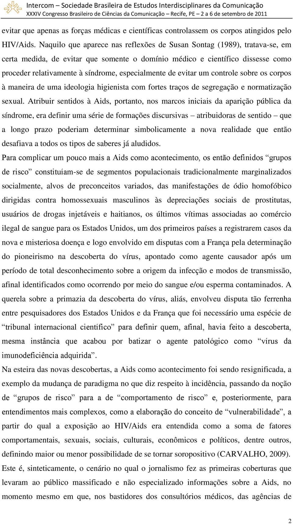 especialmente de evitar um controle sobre os corpos à maneira de uma ideologia higienista com fortes traços de segregação e normatização sexual.