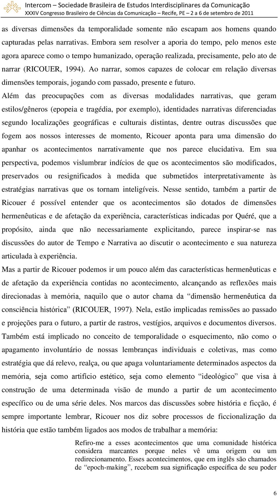 Ao narrar, somos capazes de colocar em relação diversas dimensões temporais, jogando com passado, presente e futuro.