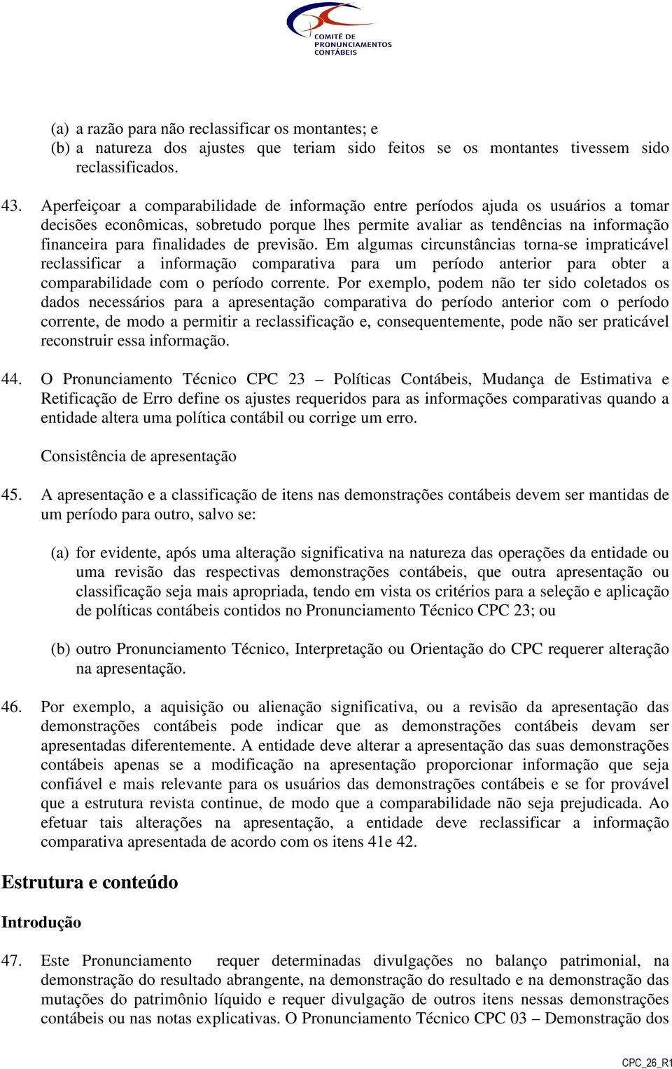 de previsão. Em algumas circunstâncias torna-se impraticável reclassificar a informação comparativa para um período anterior para obter a comparabilidade com o período corrente.