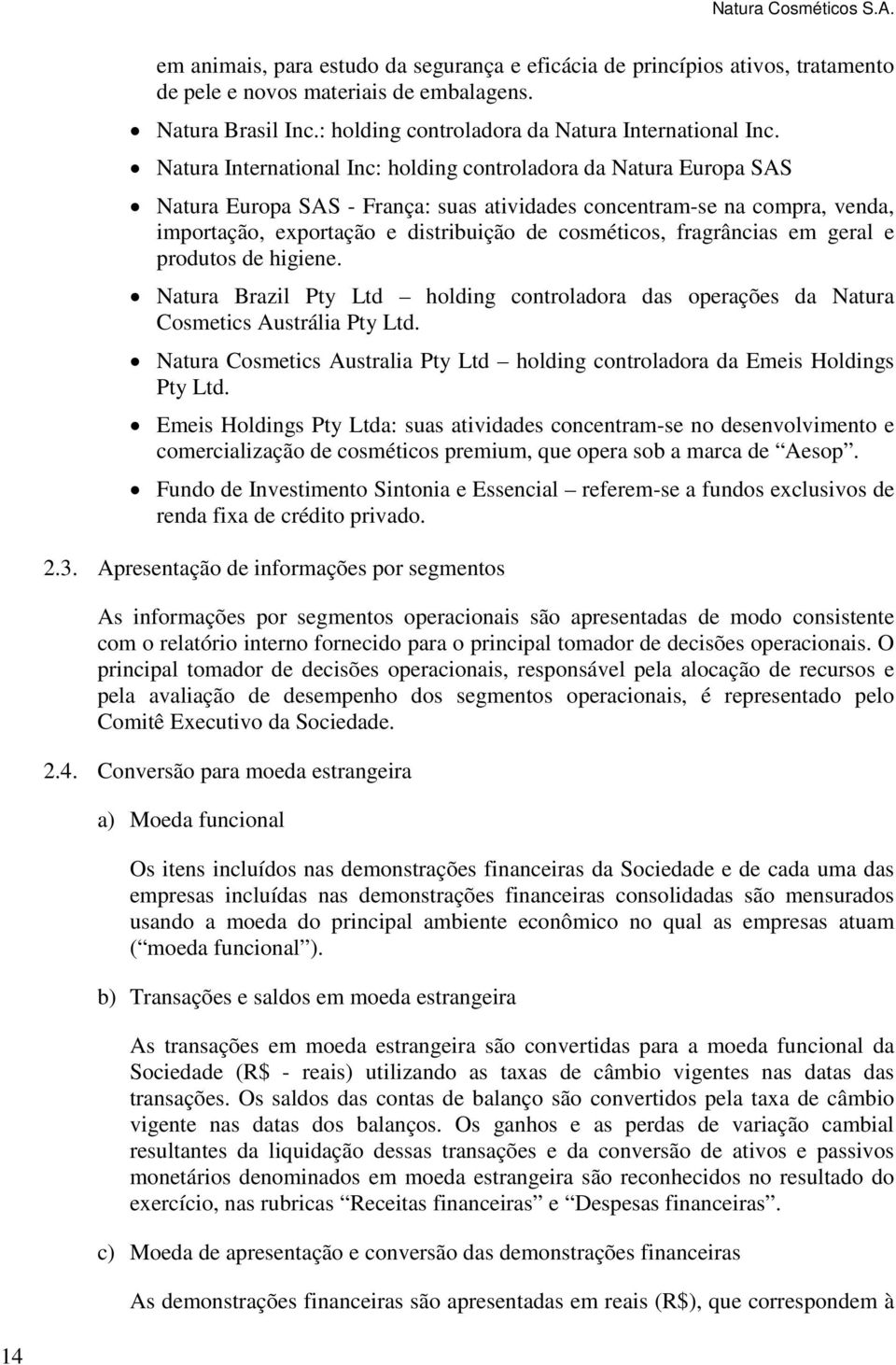 fragrâncias em geral e produtos de higiene. Natura Brazil Pty Ltd holding controladora das operações da Natura Cosmetics Austrália Pty Ltd.
