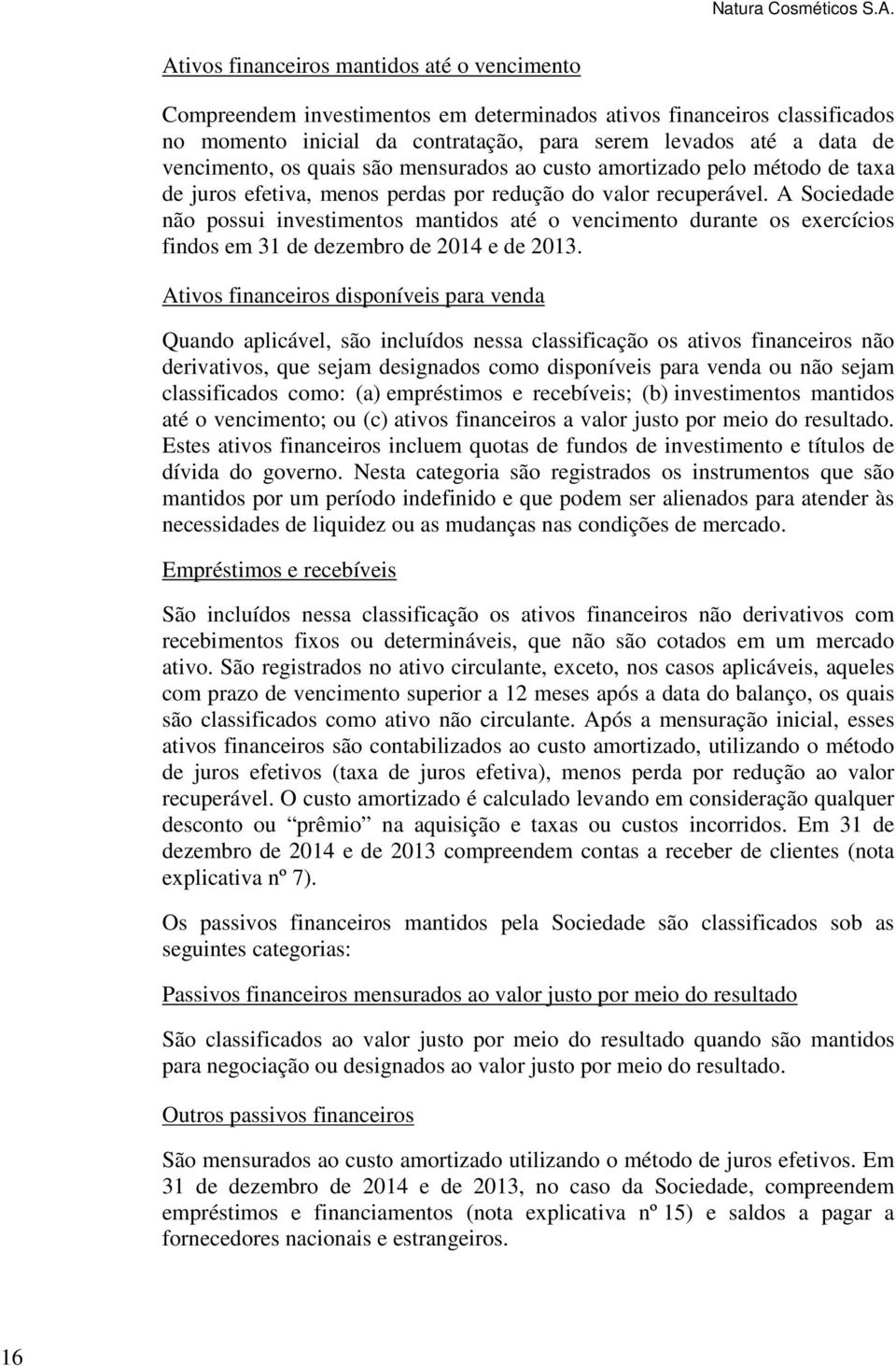 A Sociedade não possui investimentos mantidos até o vencimento durante os exercícios findos em 31 de dezembro de 2014 e de 2013.