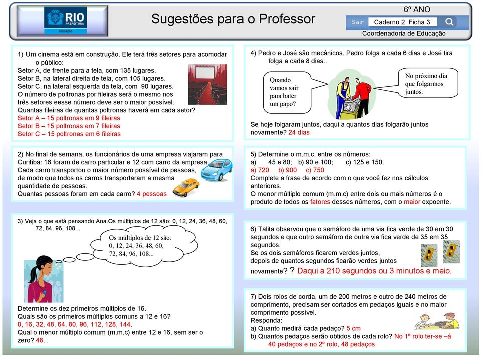 Quantas fileiras de quantas poltronas haverá em cada setor? Setor A 15 poltronas em 9 fileiras Setor B 15 poltronas em 7 fileiras Setor C 15 poltronas em 6 fileiras 4) Pedro e José são mecânicos.