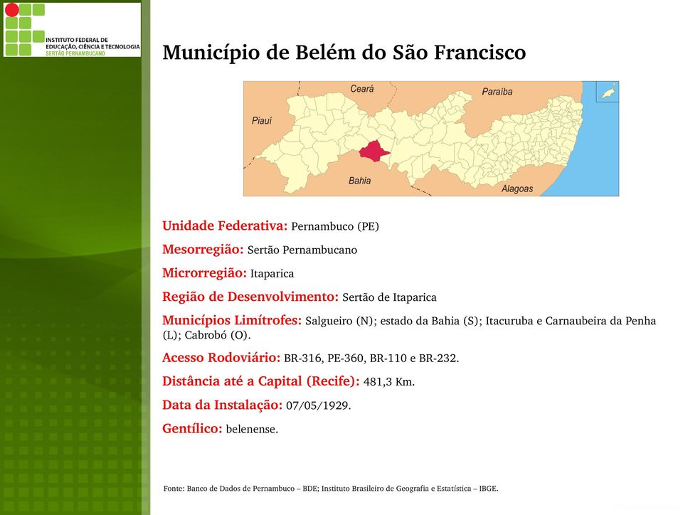 da Penha (L); Cabrobó (O). Acesso Rodoviário: BR 316, PE 36, BR 11 e BR 232. Distância até a Capital (Recife): 481,3 Km.