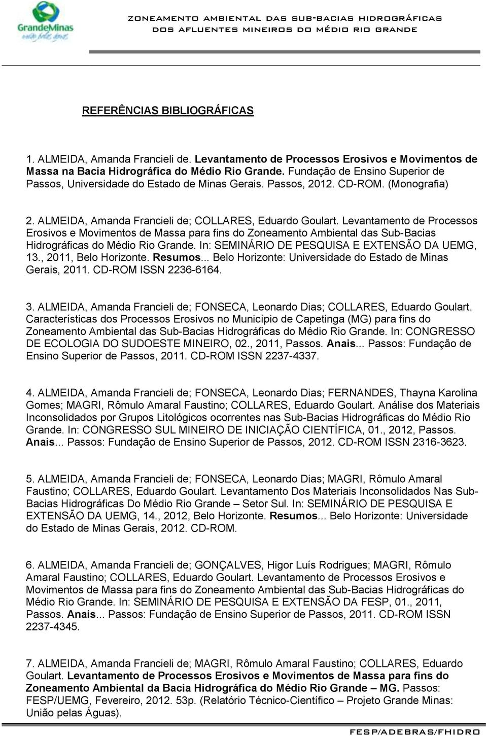 Levantamento de Processos Erosivos e Movimentos de Massa para fins do Zoneamento Ambiental das Sub-Bacias Hidrográficas do Médio Rio Grande. In: SEMINÁRIO DE PESQUISA E EXTENSÃO DA UEMG, 13.