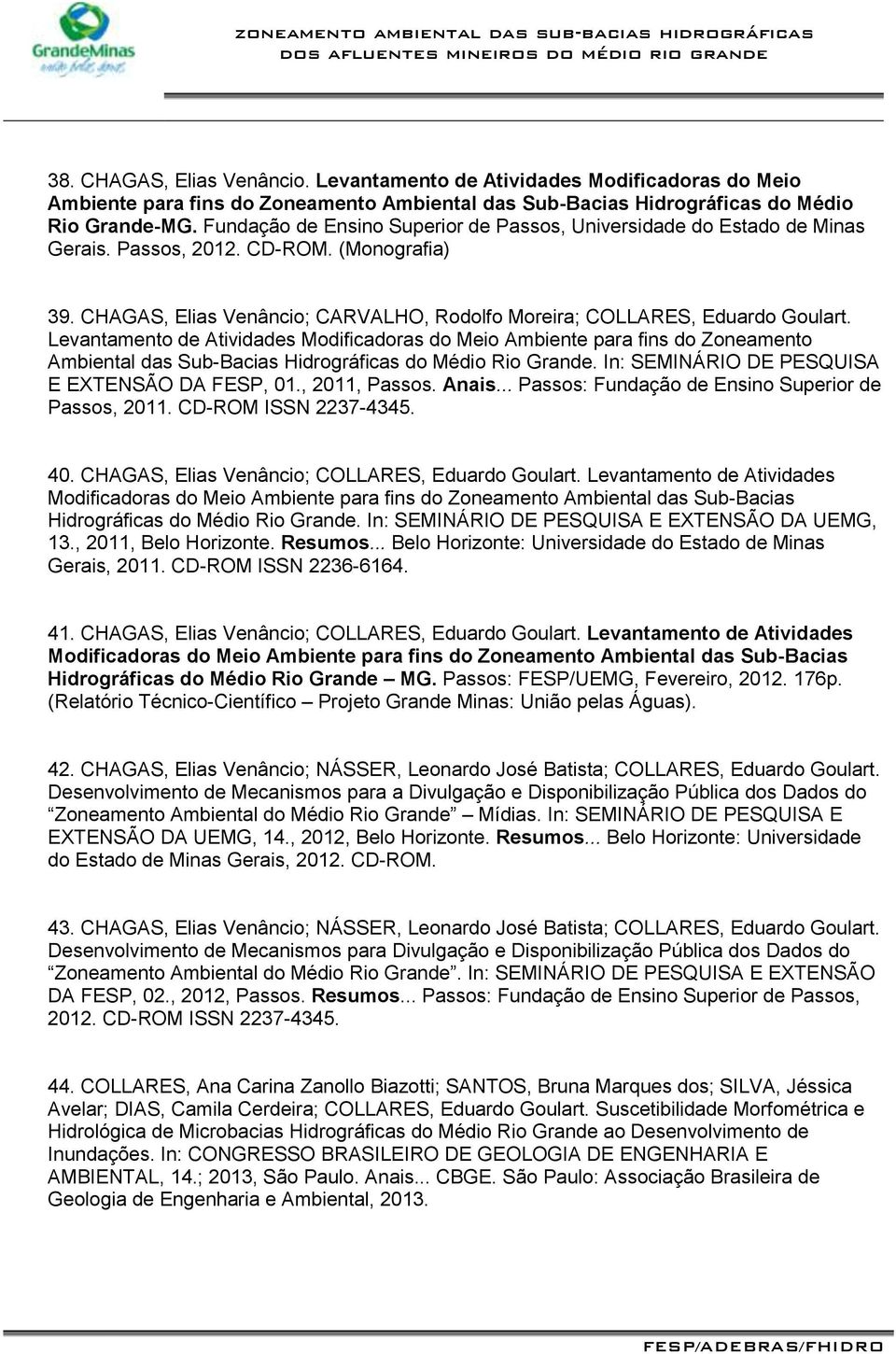 Levantamento de Atividades Modificadoras do Meio Ambiente para fins do Zoneamento Ambiental das Sub-Bacias Hidrográficas do Médio Rio Grande. In: SEMINÁRIO DE PESQUISA E EXTENSÃO DA FESP, 01.