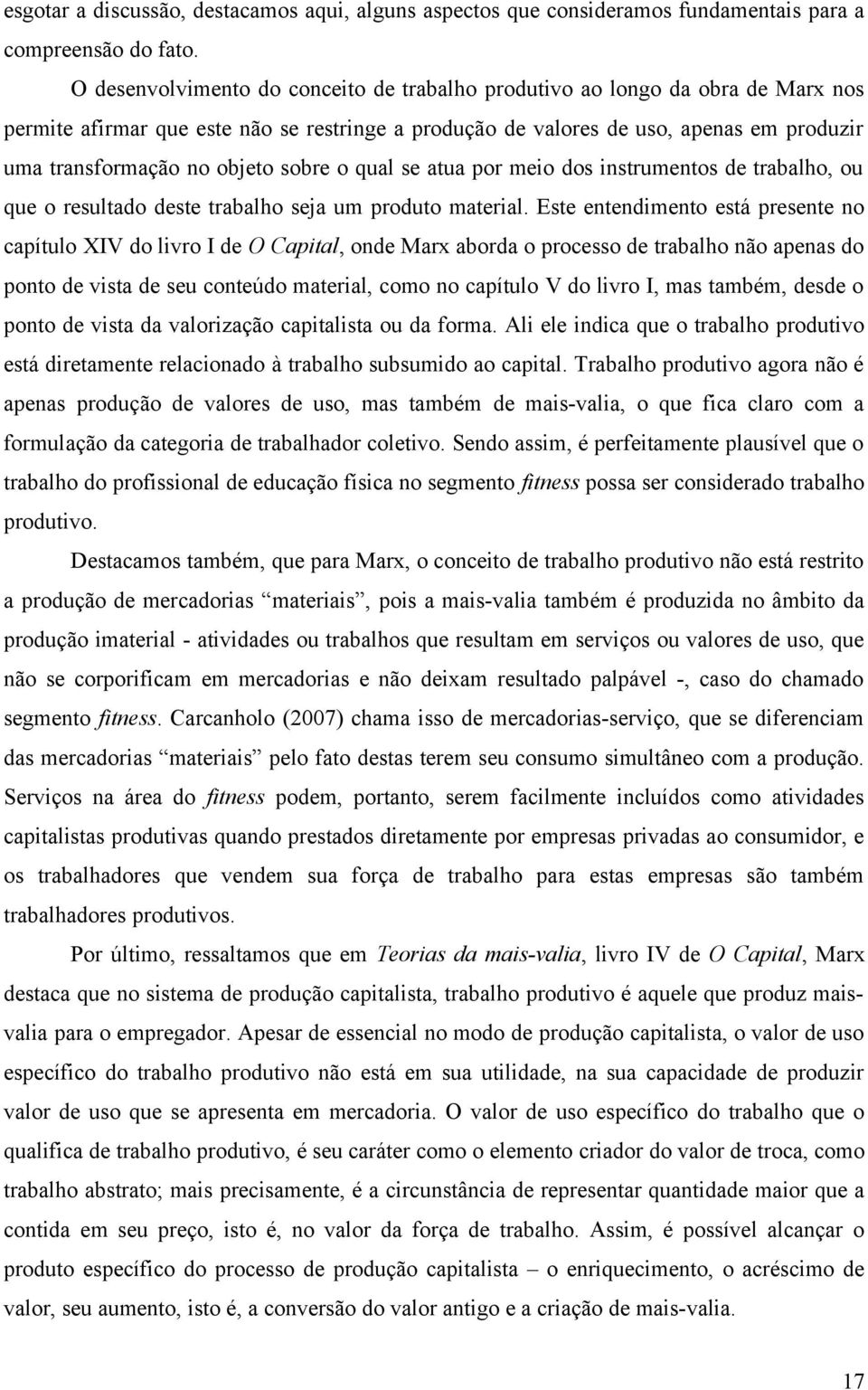 sobre o qual se atua por meio dos instrumentos de trabalho, ou que o resultado deste trabalho seja um produto material.