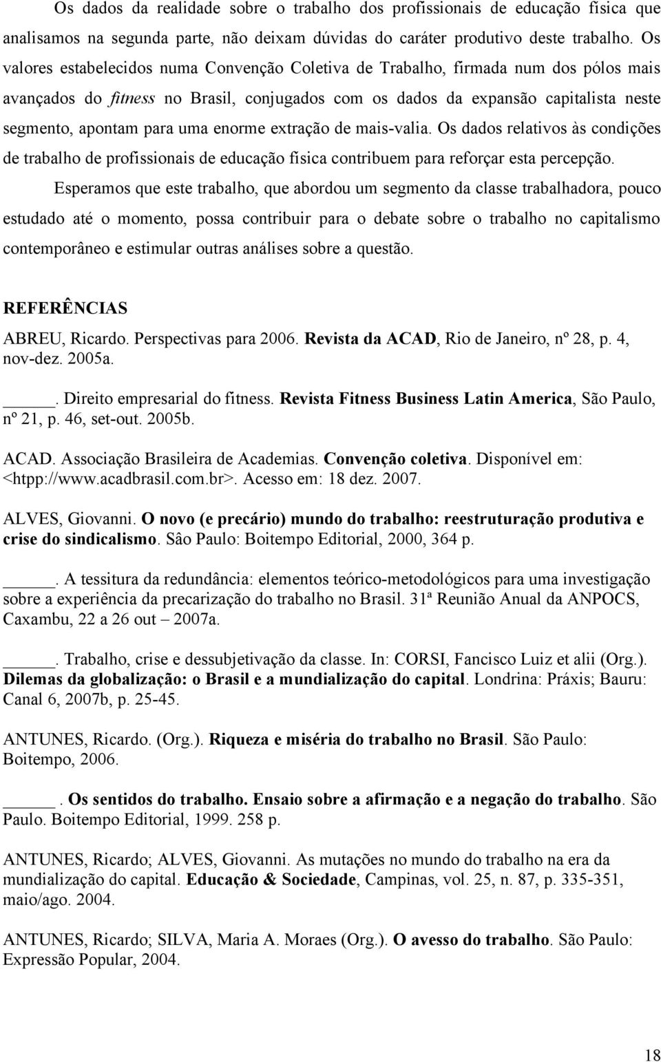 uma enorme extração de mais-valia. Os dados relativos às condições de trabalho de profissionais de educação física contribuem para reforçar esta percepção.