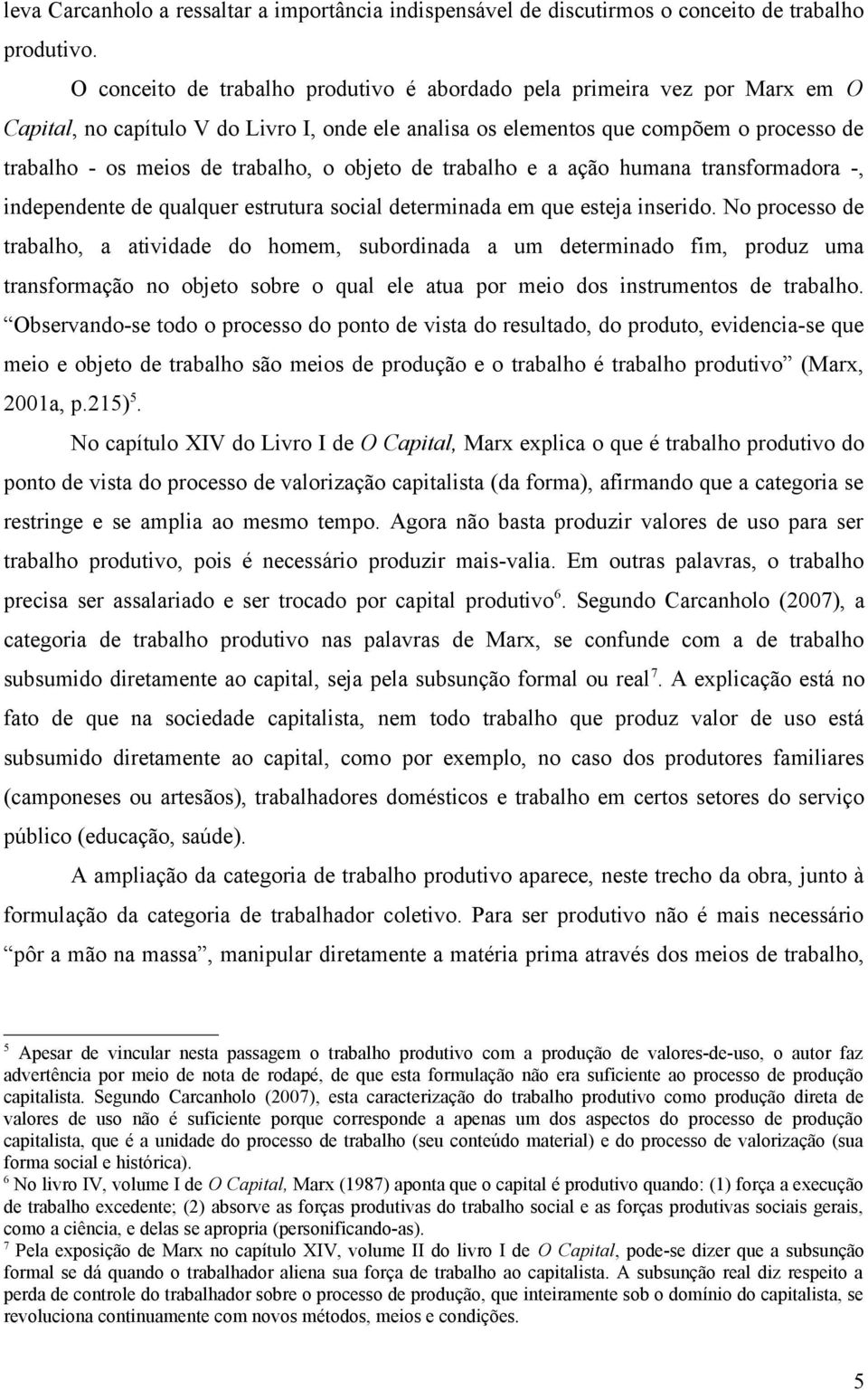 o objeto de trabalho e a ação humana transformadora -, independente de qualquer estrutura social determinada em que esteja inserido.