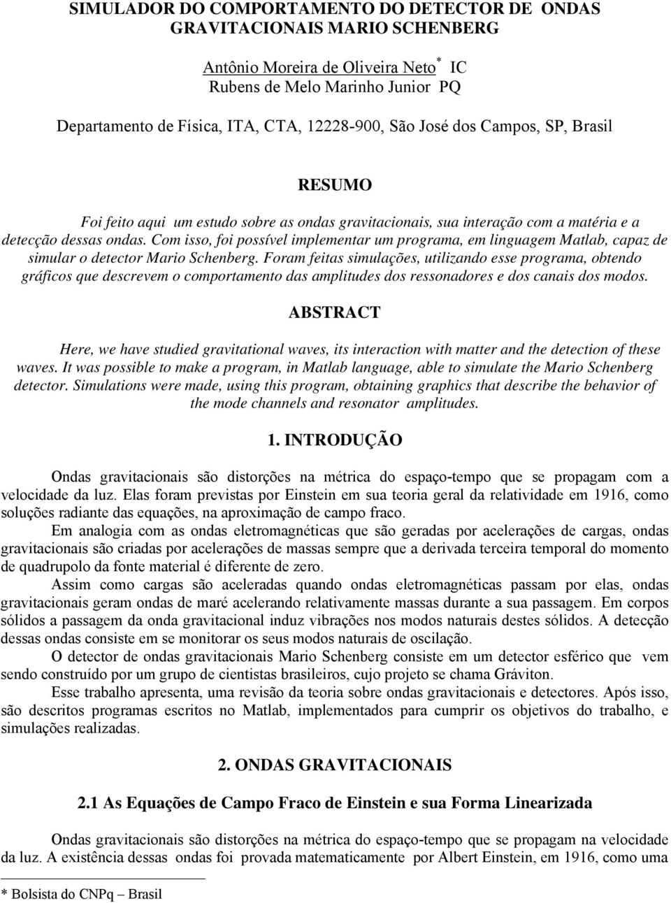 Co isso, foi possível ipleentar u prograa, e linguage Matlab, capaz de siular o detector Mario Schenberg.