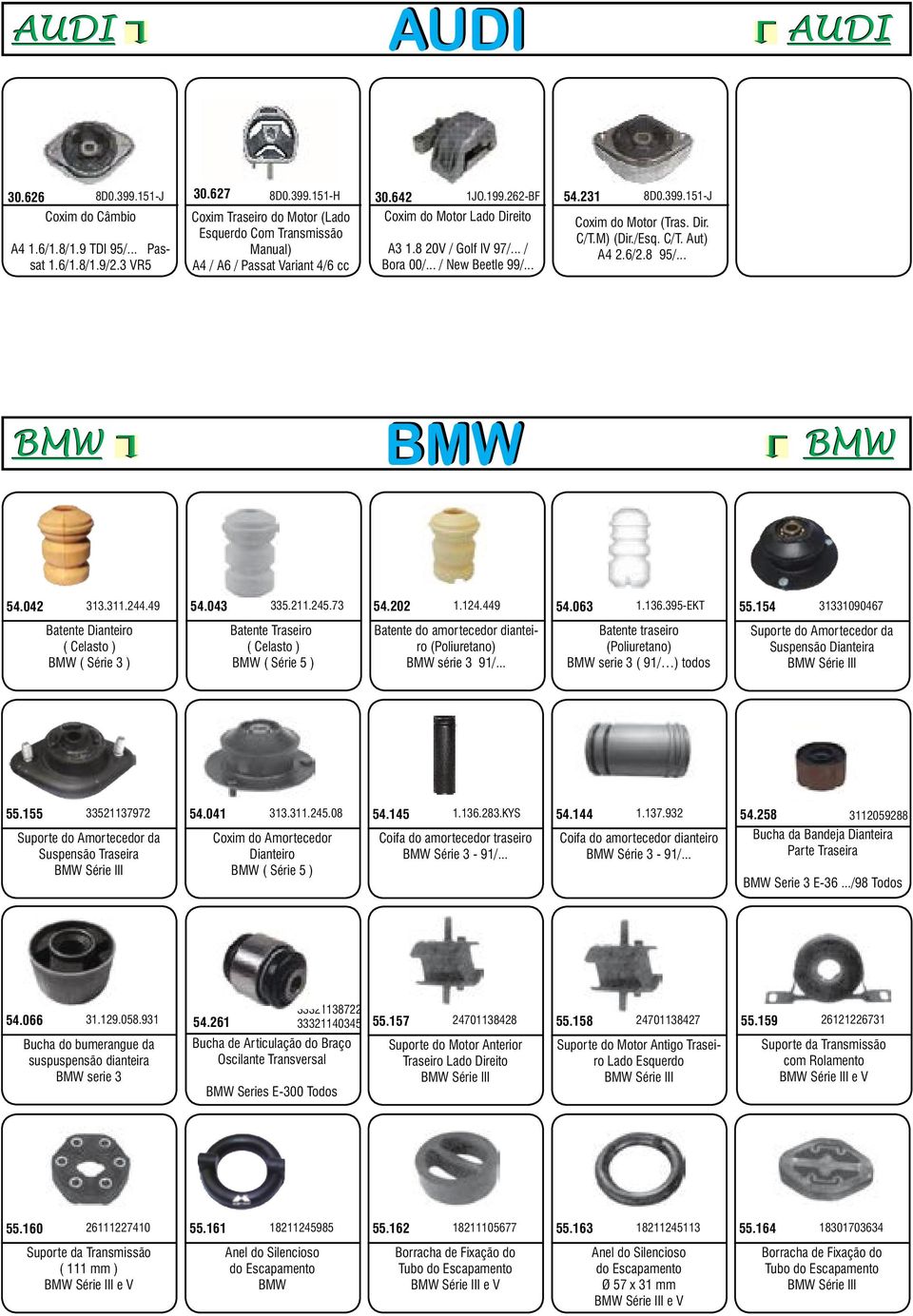 .. / Bora 00/... / New Beetle 99/... Coxim do Motor (Tras. Dir. C/T.M) (Dir./Esq. C/T. Aut) A4 2.6/2.8 95/... BMW BMW BMW 54.042 313.311.244.49 54.043 335.211.245.73 54.202 1.124.449 54.063 1.136.