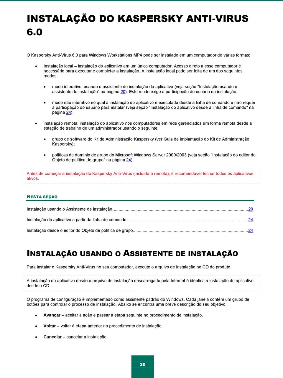 Acesso direto a esse computador é necessário para executar e completar a instalação.