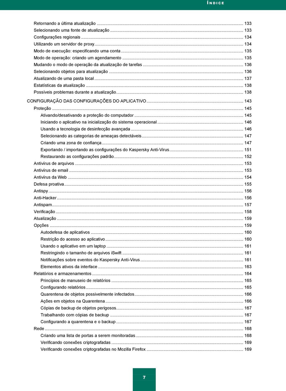 .. 136 Atualizando de uma pasta local... 137 Estatísticas da atualização... 138 Possíveis problemas durante a atualização... 138 CONFIGURAÇÃO DAS CONFIGURAÇÕES DO APLICATIVO... 143 Proteção.