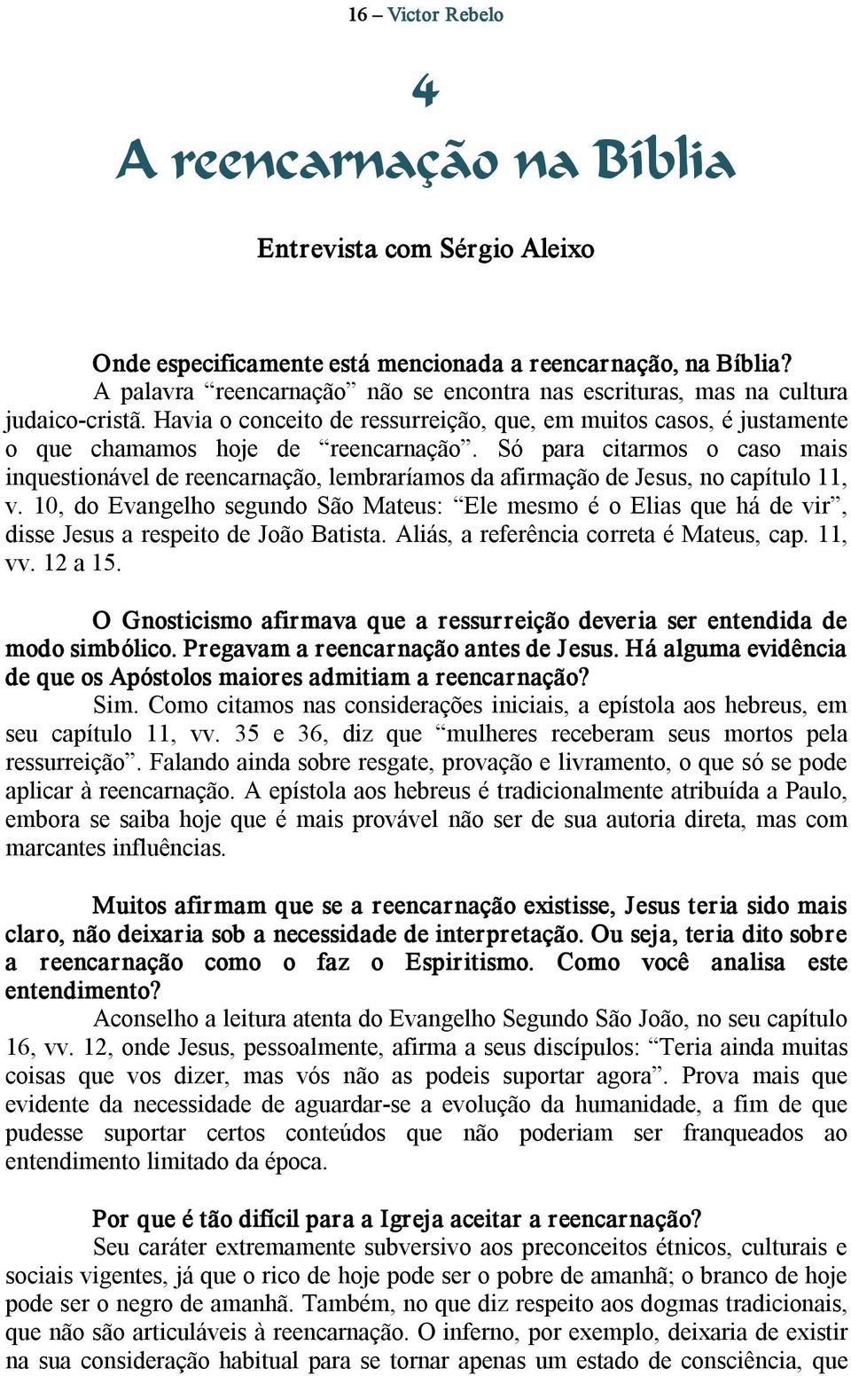 Só para citarmos o caso mais inquestionável de reencarnação, lembraríamos da afirmação de Jesus, no capítulo 11, v.