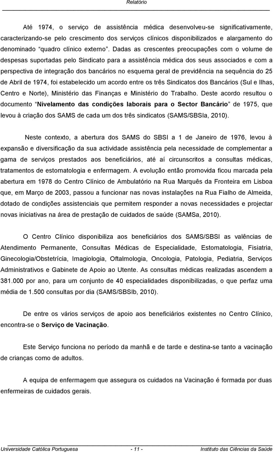 Dadas as crescentes preocupações com o volume de despesas suportadas pelo Sindicato para a assistência médica dos seus associados e com a perspectiva de integração dos bancários no esquema geral de