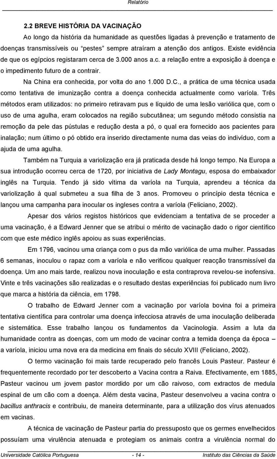 ina era conhecida, por volta do ano 1.000 D.C., a prática de uma técnica usada como tentativa de imunização contra a doença conhecida actualmente como varíola.