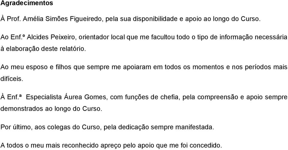 Ao meu esposo e filhos que sempre me apoiaram em todos os momentos e nos períodos mais difíceis. À Enf.