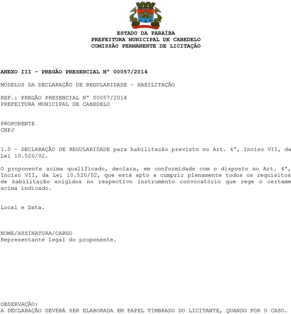 O proponente acima qualificado, declara, em conformidade com o disposto no Art. 4º, Inciso VII, da Lei 10.