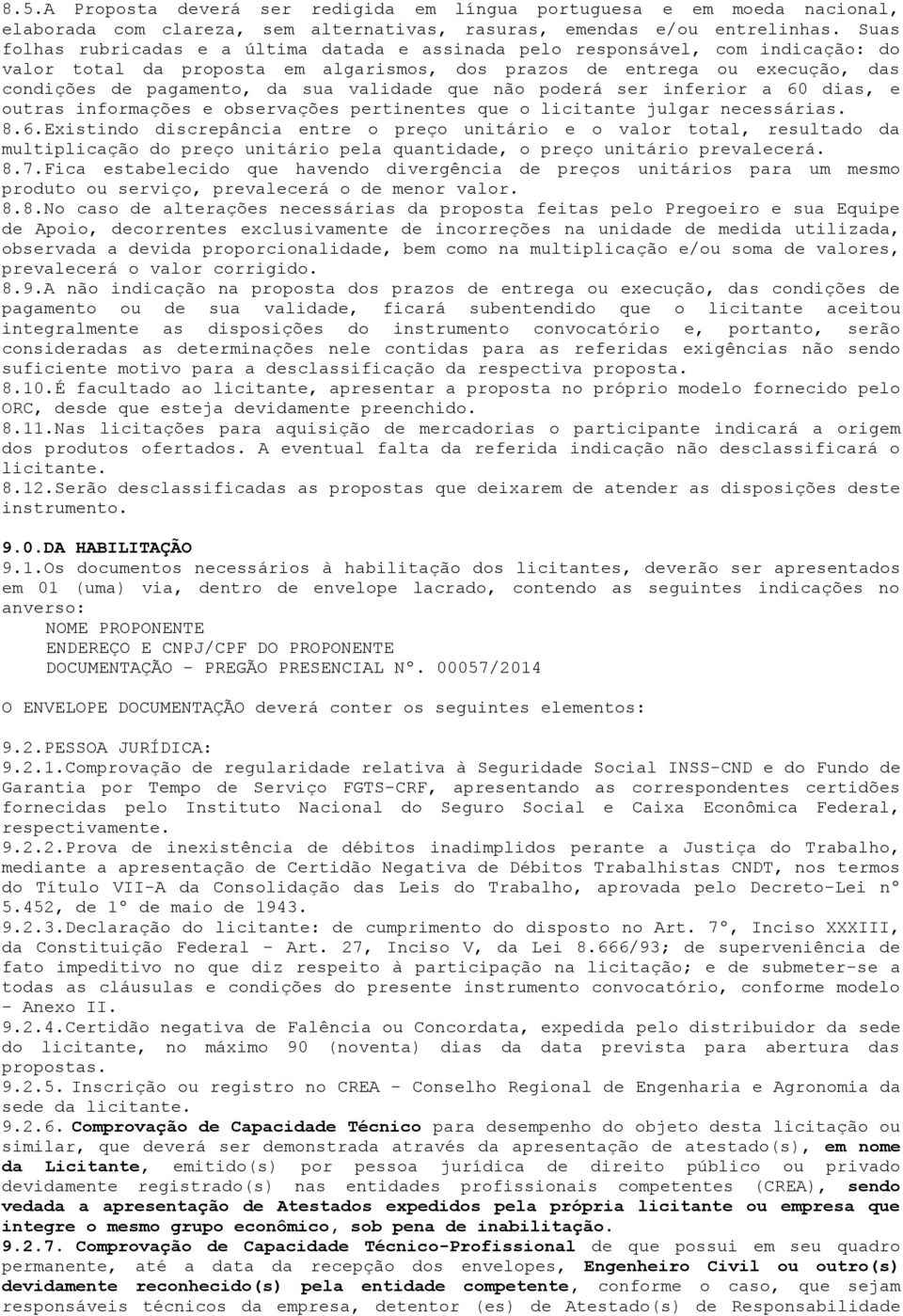 validade que não poderá ser inferior a 60 dias, e outras informações e observações pertinentes que o licitante julgar necessárias. 8.6.Existindo discrepância entre o preço unitário e o valor total, resultado da multiplicação do preço unitário pela quantidade, o preço unitário prevalecerá.