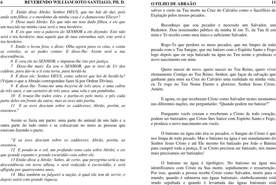 4 E eis que veio a palavra do SENHOR a ele dizendo: Este não será o teu herdeiro; mas aquele que de tuas entranhas sair, este será o teu herdeiro.